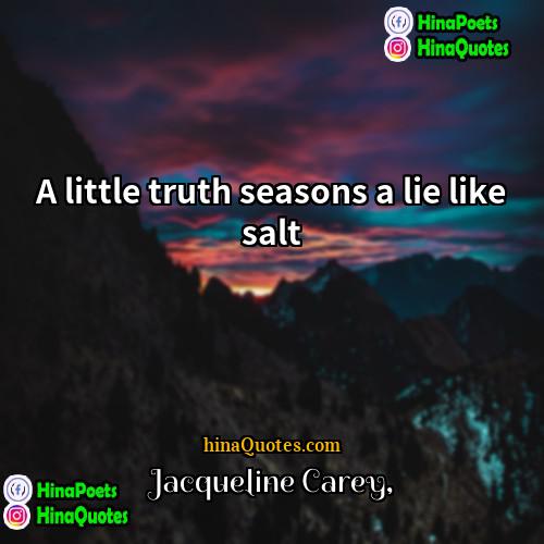 Jacqueline Carey Quotes | A little truth seasons a lie like